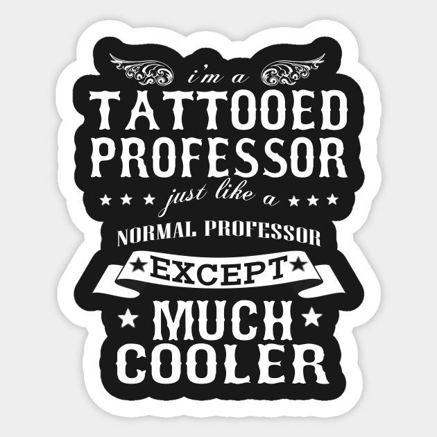 I’M A Tattooed Professor Just Like A Normal Professor Except Much Cooler Sticker by hoberthilario